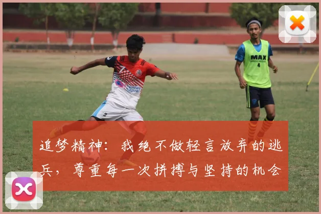 追梦精神：我绝不做轻言放弃的逃兵，尊重每一次拼搏与坚持的机会